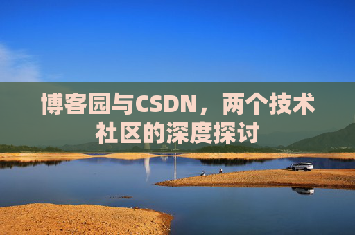 博客园与CSDN，两个技术社区的深度探讨