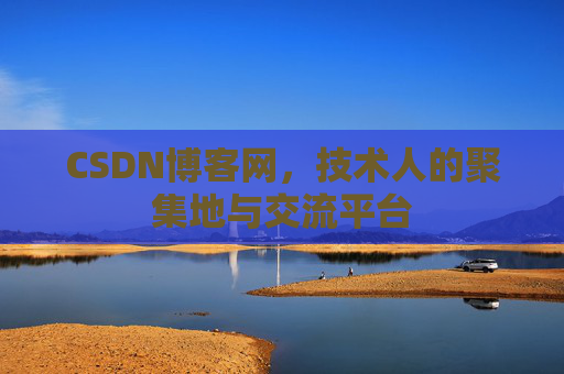 CSDN博客网，技术人的聚集地与交流平台